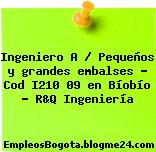 Ingeniero A / Pequeños y grandes embalses – Cod I210 09 en Bíobío – R&Q Ingeniería