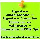 ingeniero administrador – Ingeniero Ejecución Electrico en Valparaíso – Ingeniería COPPER SpA