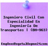 Ingeniero Civil Con Especialidad En Ingeniería De Transportes | (BH-963)