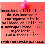 Ingeniero Civil Diseño de Pavimentos – Excluyente título validado en Chile en R.Metropolitana – CGA Ingeniería y Consultores Ltda