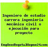 Ingeniero de estudio carrera ingenieria mecánica civil o ejecución para proyecto