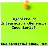 Ingeniero de Integración (Gerencia Ingeniería)