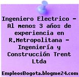 Ingeniero Electrico – Al menos 3 años de experiencia en R.Metropolitana – Ingeniería y Construcción Trent Ltda