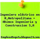 Ingeniero eléctrico en R.Metropolitana – Ahimco Ingenieria y Construccion S.A
