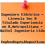 Ingeniero Eléctrico – Licencia Sec A Titulado Experiencia en R.Metropolitana – Quitel Ingenieria Ltda