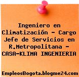 Ingeniero en Climatización – Cargo Jefe de Servicios en R.Metropolitana – CASA-KLIMA INGENIERIA