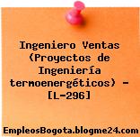 Ingeniero Ventas (Proyectos de Ingeniería termoenergéticos) – [L-296]
