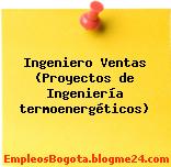 Ingeniero Ventas (Proyectos de Ingeniería termoenergéticos)
