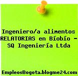 Ingeniero/a alimentos RELATORIAS en Bíobío – SQ Ingeniería Ltda