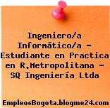 Ingeniero/a Informático/a – Estudiante en Practica en R.Metropolitana – SQ Ingeniería Ltda