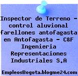 Inspector de Terreno – control aluvional farellones antofagasta en Antofagasta – C&F Ingenieria Representaciones Industriales S.A
