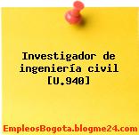 Investigador de ingeniería civil [U.940]