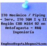 ITO Mecánico / Piping – Serv. ITO SQM I y II Región COD M164 02 en Antofagasta – R&Q Ingeniería