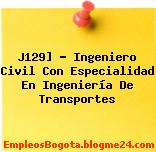 J129] – Ingeniero Civil Con Especialidad En Ingeniería De Transportes