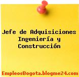 Jefe de Adquisiciones Ingeniería y Construcción