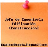Jefe de Ingeniería Edificación (Construcción)