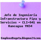 Jefe de Ingeniería Infraestructura Pipa y Servicios – CLI-941 en Rancagua YM34