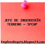 JEFE DE INGENIERÍA TERRENO – SPCAP