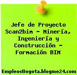 Jefe de Proyecto Scan2bim – Minería, Ingeniería y Construcción – Formación BIM