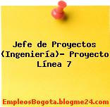 Jefe de Proyectos (Ingeniería)- Proyecto Línea 7