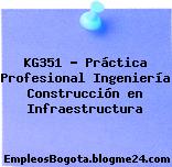 KG351 – Práctica Profesional Ingeniería Construcción en Infraestructura