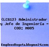 (LC612) Administrador y Jefe de Ingeniería – COD: M085