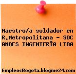 Maestro/a soldador en R.Metropolitana – SOC ANDES INGENIERÍA LTDA