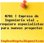 N701 | Empresa de Ingeniería vial , requiere especialistas para nuevos proyectos
