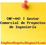 (NF-44) | Gestor Comercial de Proyectos de Ingeniería