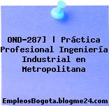 OND-287] | Práctica Profesional Ingeniería Industrial en Metropolitana