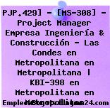 PJP.429] – [MS-308] – Project Manager Empresa Ingeniería & Construcción – Las Condes en Metropolitana en Metropolitana | KBI-398 en Metropolitana en Metropolitan