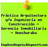 Práctica Arquitectura y/o Ingeniería en Construcción – Gerencia Inmobiliaria – Huechuraba