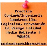 Practica Copiapó/Ingeniería Construcción, Logística, Prevención De Riesgo Calidad Medio Ambiente | VQU658