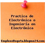 Practica de Electrónica o Ingeniería en Electrónica