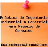 Práctica de Ingeniería Industrial o Comercial para Negocio de Cereales