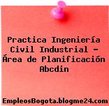 Practica Ingeniería Civil Industrial – Área de Planificación Abcdin