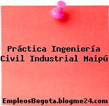 Práctica Ingeniería Civil Industrial Maipú
