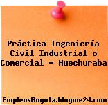 Práctica Ingeniería Civil Industrial o Comercial – Huechuraba