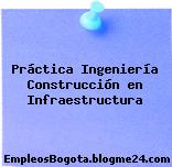 Práctica Ingeniería Construcción en Infraestructura
