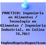 PRACTICA: Ingeniería en Alimentos / Tecnología en Alimentos / Ingeniería Industrial. en Colina (O.701)