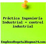 Práctica Ingeniería Industrial – control industrial