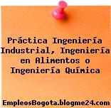 Práctica Ingeniería Industrial, Ingeniería en Alimentos o Ingeniería Química