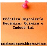 Práctica Ingeniería Mecánica, Química o Industrial