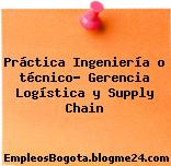 Práctica Ingeniería o técnico- Gerencia Logística y Supply Chain