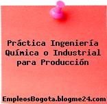 Práctica Ingeniería Química o Industrial para Producción