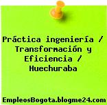 Práctica ingeniería / Transformación y Eficiencia / Huechuraba