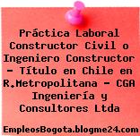 Práctica Laboral Constructor Civil o Ingeniero Constructor – Título en Chile en R.Metropolitana – CGA Ingeniería y Consultores Ltda