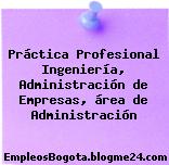 Práctica Profesional Ingeniería, Administración de Empresas, área de Administración