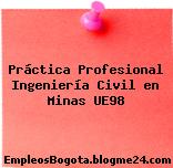 Práctica Profesional Ingeniería Civil en Minas UE98
