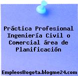 Práctica Profesional Ingeniería Civil o Comercial área de Planificación